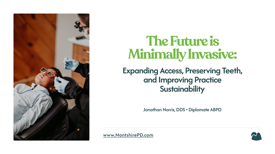 The Future is Minimally Invasive: Expanding Access, Preserving Teeth, and Improving Practice Sustainability