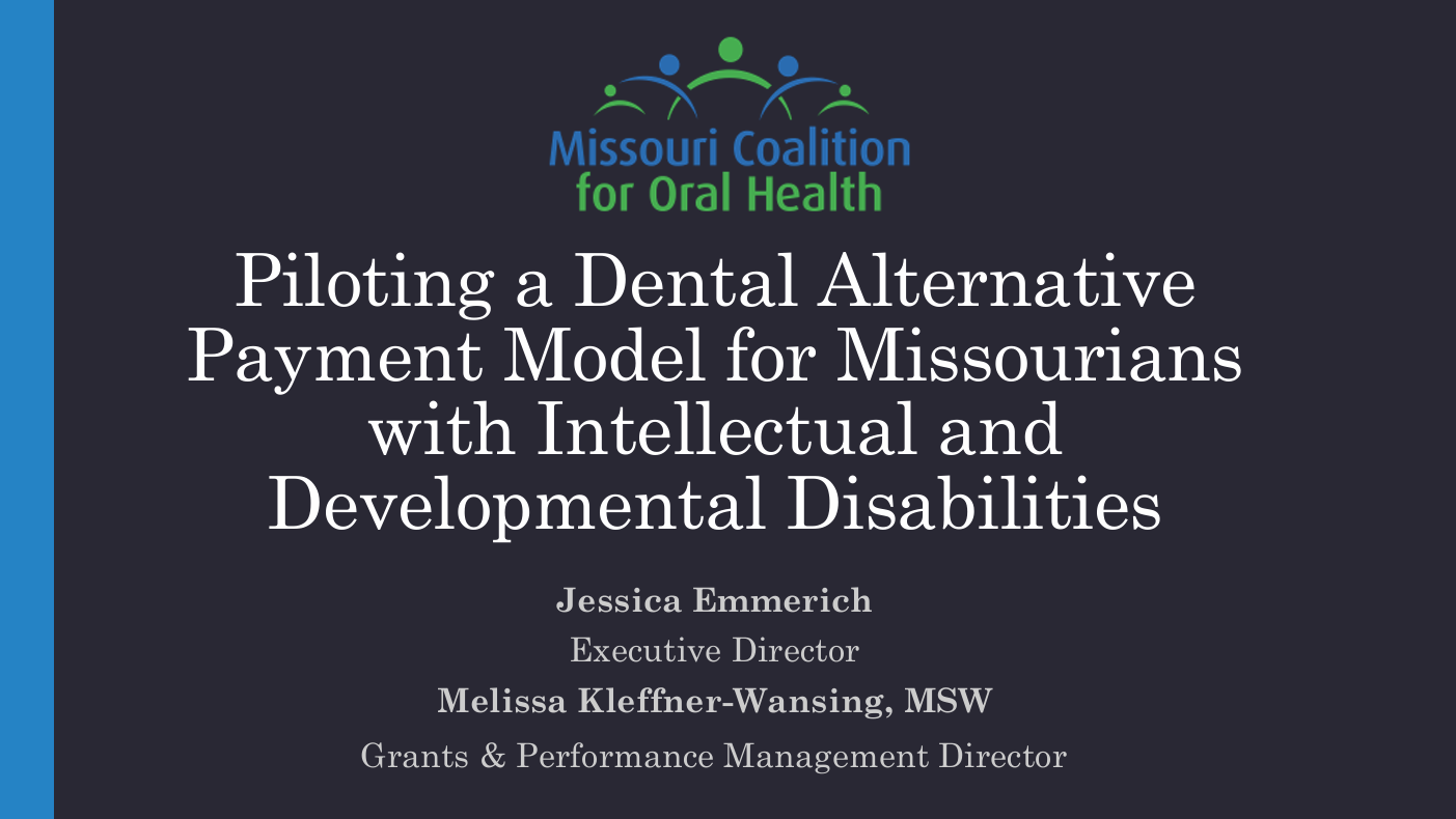 A presentation showcasing a pilot program for alternative oral health care payment methods for Missourians with Intellectual and Developmental disabilities.